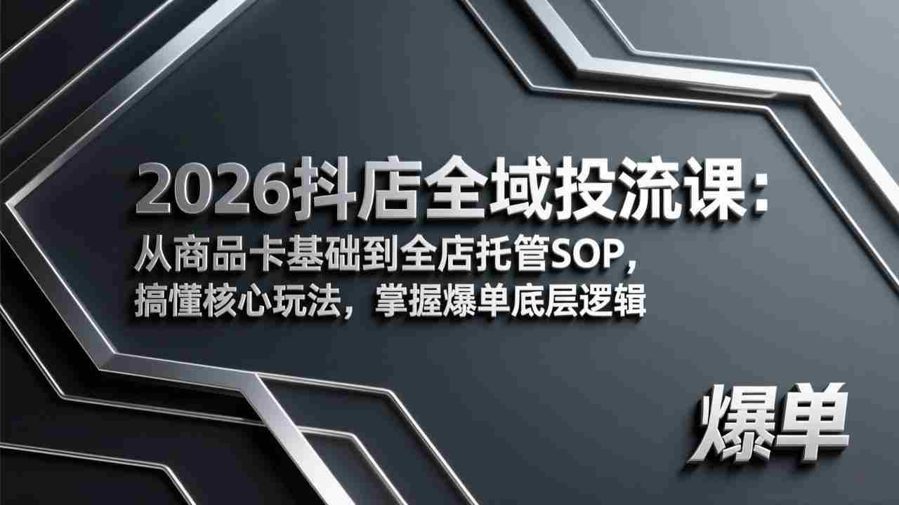 （17569期）2026抖店全域投流课：从商品卡基础到全店托管SOP，搞懂核心玩法，掌握爆单底层逻辑-会点社区